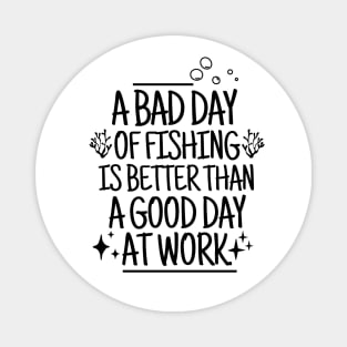 A bad day of fishing is better than a good day at work. Magnet